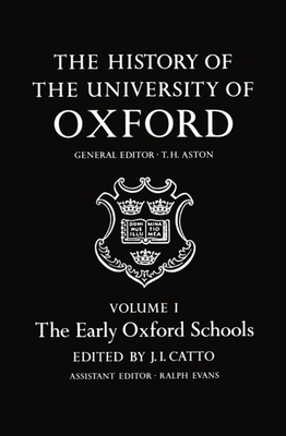 The History of the University of Oxford: Volume I: The Early Oxford Schools - Catto, J I (Editor), and Aston, Thomas Hope (Editor), and Evans, Ralph (Editor)