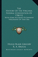 The History Of The Virginia Federal Convention Of 1788 V2: With Some Account Of Eminent Virginians Of That Era