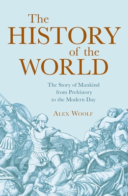 The History of the World: The Story of Mankind from Prehistory to the Modern Day - Woolf, Alex, Professor
