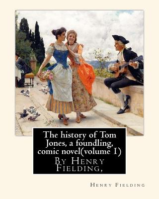 The history of Tom Jones, a foundling, By Henry Fielding, comic novel(volume 1): The History of Tom Jones, a Foundling, often known simply as Tom Jones, is a comic novel by the English playwright and novelist Henry Fielding. - Fielding, Henry