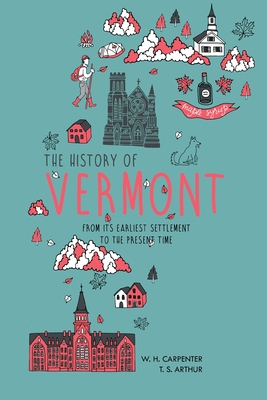 The History of Vermont: From Its Earliest Settlement to the Present Time - Carpenter, W H, and Arthur, T S