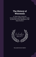 The History of Wisconsin: In Three Parts, Historical, Documentary, and Descriptive. Comp. by Direction of the Legislature of the State Volume 2