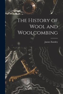 The History of Wool and Woolcombing - Burnley, James