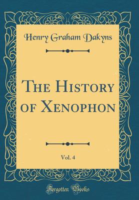 The History of Xenophon, Vol. 4 (Classic Reprint) - Dakyns, Henry Graham