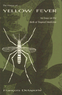 The History of Yellow Fever: An Essay on the Birth of Tropical Medicine - Delaporte, Francois, and Delaporte, Franois, and Delaporte, Franaois