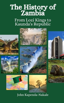 The History of Zambia: From Lozi Kings to Kaunda's Republic - Hansen, Einar Felix, and Kapenda-Nakale, John