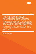 The History & Theory of Vitalism. Authorised Translation by C.K. Ogden. REV. and in Part Re-Written for the English Ed. by the Author