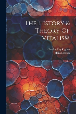 The History & Theory Of Vitalism - Driesch, Hans, and Charles Kay Ogden (Creator)