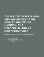 The History, Topography and Antiquities of the County and City of Limerick, by P. Fitzgerald (and J.J. M'Gregor) 2 Vols