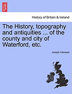 The History, Topography and Antiquities ... of the County and City of Waterford, Etc.