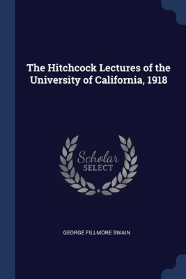 The Hitchcock Lectures of the University of California, 1918 - Swain, George Fillmore