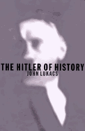 The Hitler of History - Lukacs, John, and Hearon, Shelby