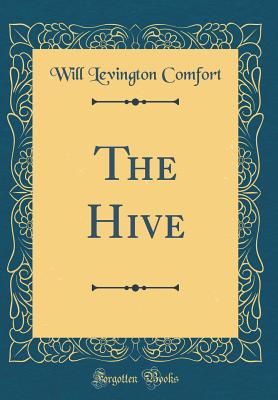 The Hive (Classic Reprint) - Comfort, Will Levington