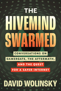 The Hivemind Swarmed: Conversations on Gamergate, the Aftermath, and the Quest for a Safer Internet