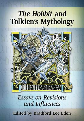 The Hobbit and Tolkien's Mythology: Essays on Revisions and Influences - Eden, Bradford Lee (Editor)