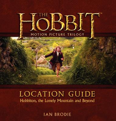 The Hobbit Motion Picture Trilogy Location Guide: Hobbiton, the Lonely Mountain and Beyond - Brodie, Ian