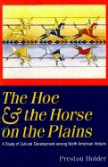 The Hoe and the Horse on the Plains: A Study of Cultural Development Among North American Indians - Holder, Preston