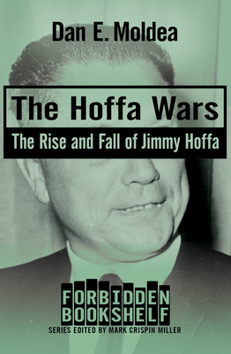 The Hoffa Wars: The Rise and Fall of Jimmy Hoffa - Moldea, Dan E, and Miller, Mark Crispin (Editor)