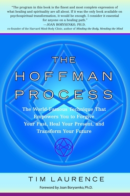 The Hoffman Process: The World-Famous Technique That Empowers You to Forgive Your Past, Heal Your Present, and Transform Your Future - Laurence, Tim, and Borysenko, Joan (Foreword by)