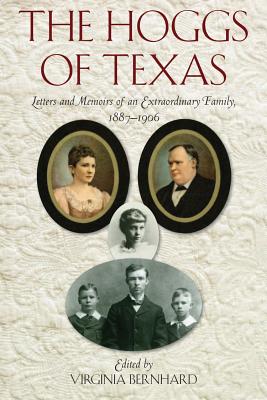 The Hoggs of Texas: Letters and Memoirs of an Extraordinary Family, 1887-1906 - Bernhard, Virginia (Editor)