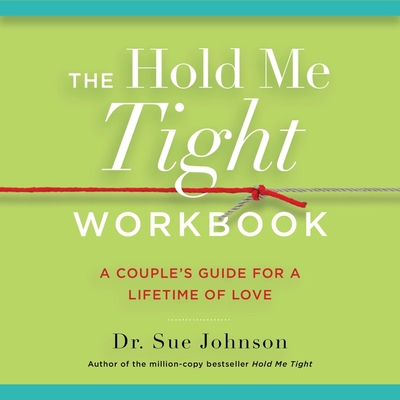 The Hold Me Tight Workbook: A Couple's Guide for a Lifetime of Love - Johnson, Sue, Dr., and Fraser, Harriet (Read by)