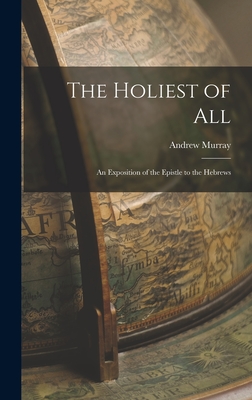 The Holiest of All: An Exposition of the Epistle to the Hebrews - Murray, Andrew