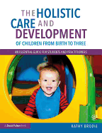 The Holistic Care and Development of Children from Birth to Three: An Essential Guide for Students and Practitioners