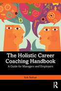 The Holistic Career Coaching Handbook: A Guide for Managers and Employers