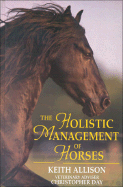 The Holistic Management of Horses - Allison, Keith, and Day, Christopher, Acp