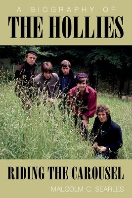 The Hollies: Riding the Carousel: A Biography - Searles, Malcolm C.