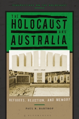 The Holocaust and Australia: Refugees, Rejection, and Memory - Bartrop, Paul R