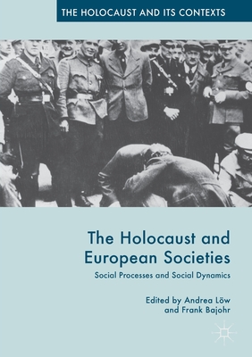 The Holocaust and European Societies: Social Processes and Social Dynamics - Bajohr, Frank (Editor), and Lw, Andrea (Editor)