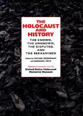 The Holocaust and History: The Known, the Unknown, the Disputed, and the Reexamined - U S Holocaust Memorial Committee, and Berenbaum, Michael, Mr., PH.D. (Editor), and Peck, Abraham J (Editor)
