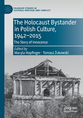 The Holocaust Bystander in Polish Culture, 1942-2015: The Story of Innocence - Hopfinger, Maryla (Editor), and  ukowski, Tomasz (Editor)