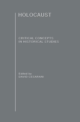 The Holocaust: Critical Concepts in Historical Studies - Cesarani, David (Editor)