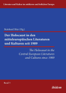 The Holocaust in the Central European Literatures and Cultures since 1989: Der Holocaust in den mitteleurop?ischen Literaturen und Kulturen seit 1989