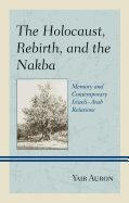 The Holocaust, Rebirth, and the Nakba: Memory and Contemporary Israeli-Arab Relations