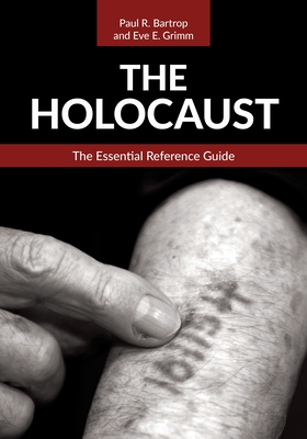 The Holocaust: The Essential Reference Guide - Bartrop, Paul R, and Grimm, Eve E