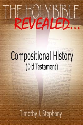 The Holy Bible Revealed: Compositional History (Old Testament) - Stephany, Timothy J
