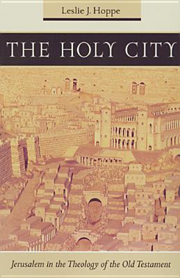 The Holy City: Jerusalem in the Theology of the Old Testament - Hoppe, Leslie J, O.F.M.