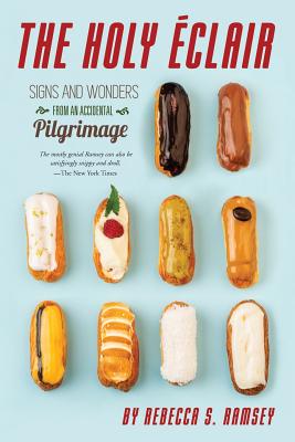 The Holy Eclair: Signs and Wonders from an Accidental Pilgrimage - Ramsey, Rebecca S
