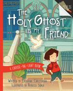 The Holy Ghost Is My Friend: A Choose-The-Light Book