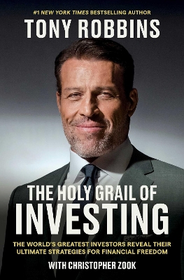The Holy Grail of Investing: The World's Greatest Investors Reveal Their Ultimate Strategies for Financial Freedom - Robbins, Tony, and Zook, Christopher