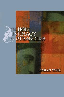 The Holy Intimacy of Strangers - York, Sarah