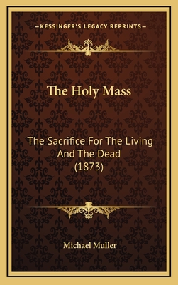 The Holy Mass: The Sacrifice for the Living and the Dead (1873) - Muller, Michael