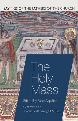 The Holy Mass - Aquilina, Mike (Editor), and Weinandy, Thomas G (Foreword by)