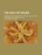 The Holy of Holies: Sermons on the Fourteenth, Fifteenth and Sixteenth Chapters of the Gospel of John