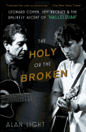 The Holy or the Broken: Leonard Cohen, Jeff Buckley, and the Unlikely Ascent of Hallelujah