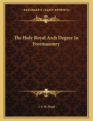 The Holy Royal Arch Degree in Freemasonry - Ward, J S M