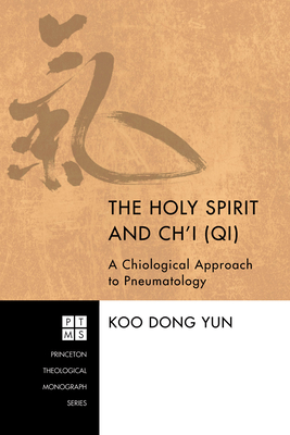 The Holy Spirit and Ch'i (Qi): A Chiological Approach to Pneumatology - Yun, Koo Dong